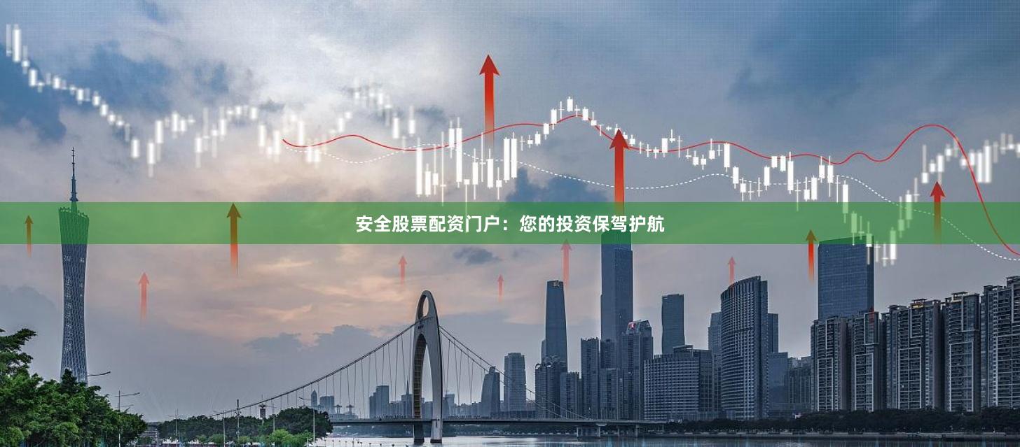 安全股票配資門戶：您的投資保駕護航