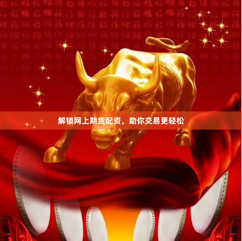 解鎖網(wǎng)上期貨配資，助你交易更輕松